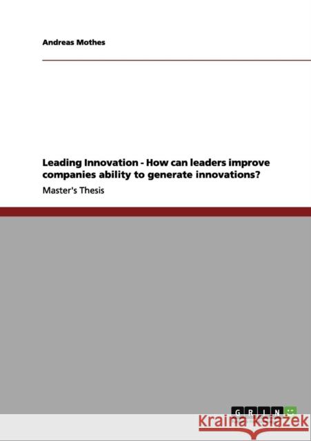 Leading Innovation - How can leaders improve companies ability to generate innovations? Andreas Mothes 9783656036104 Grin Verlag - książka