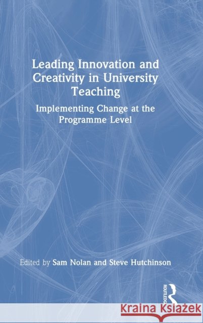 Leading Innovation and Creativity in University Teaching: Implementing Change at the Programme Level Nolan, Sam 9781032026367 Taylor & Francis Ltd - książka