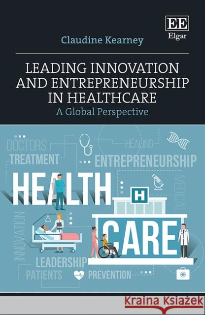 Leading Innovation and Entrepreneurship in Healthcare: A Global Perspective Claudine Kearney 9781839104275 Edward Elgar Publishing Ltd - książka