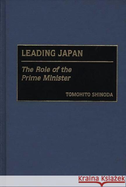 Leading Japan: The Role of the Prime Minister Shinoda, Tomohito 9780275969943 Praeger Publishers - książka