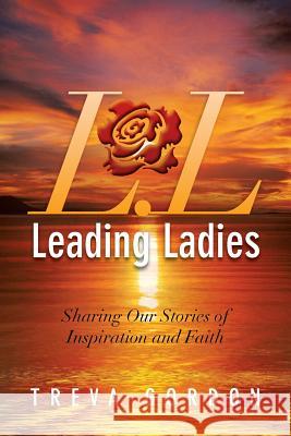 Leading Ladies: Sharing Our Stories of Inspiration and Faith Gordon, Treva 9781483626376 Xlibris Corporation - książka