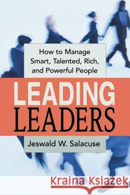 Leading Leaders: How to Manage Smart, Talented, Rich, and Powerful People Salacuse, Jeswald 9780814417669 AMACOM/American Management Association - książka