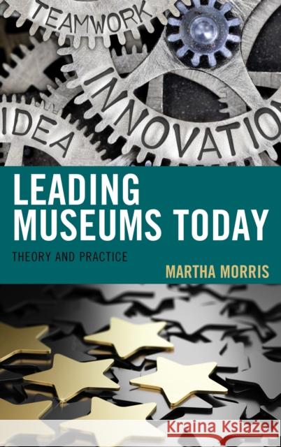 Leading Museums Today: Theory and Practice Morris, Martha 9781442275331 Rowman & Littlefield Publishers - książka