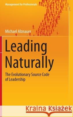 Leading Naturally: The Evolutionary Source Code of Leadership Alznauer, Michael 9783662451106 Springer - książka