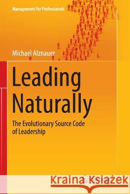 Leading Naturally: The Evolutionary Source Code of Leadership Alznauer, Michael 9783662516942 Springer - książka