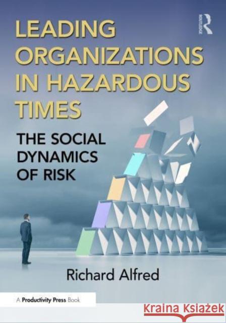 Leading Organizations in Hazardous Times: The Social Dynamics of Risk Richard Alfred Kathryn Thirolf 9781032371696 Productivity Press - książka