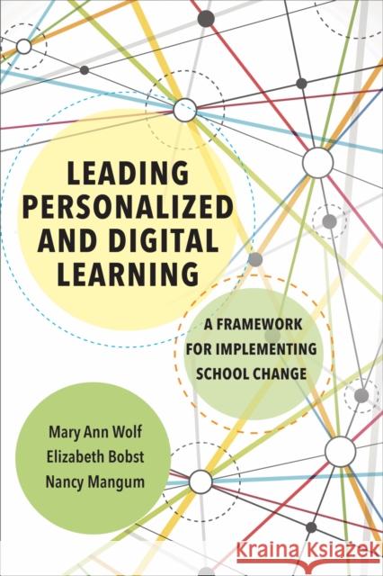 Leading Personalized and Digital Learning: A Framework for Implementing School Change Mary Ann Wolf Elizabeth Bobst Nancy Mangum 9781682530917 Harvard Education PR - książka