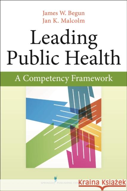 Leading Public Health: A Competency Framework James Begun Jan Malcolm 9780826199065 Springer Publishing Company - książka