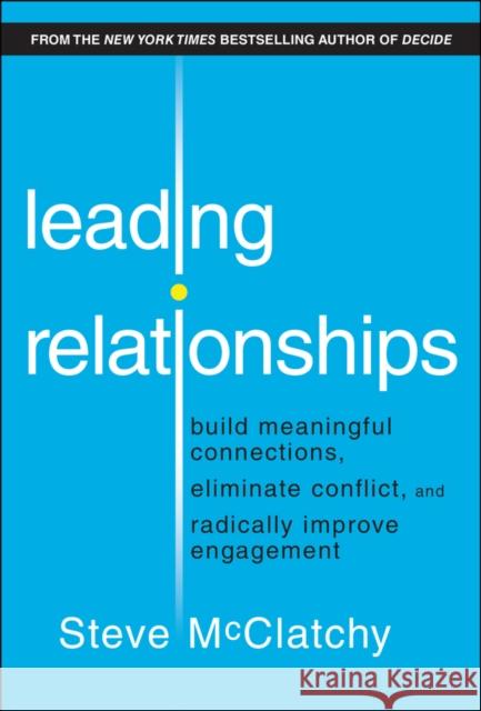 Leading Relationships: Build Meaningful Connections, Eliminate Conflict, and Radically Improve Engagement Steve McClatchy 9781394289387 Wiley - książka