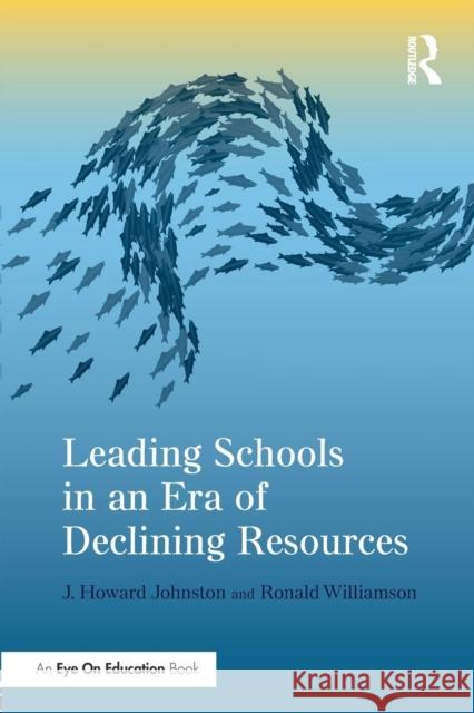 Leading Schools in an Era of Declining Resources J. Howard Johnston Ronald Williamson 9780415734813 Routledge - książka