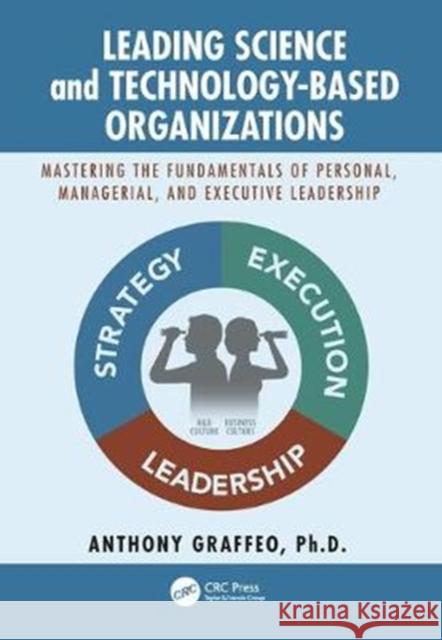 Leading Science and Technology-Based Organizations: Mastering the Fundamentals of Personal, Managerial, and Executive Leadership Anthony P. Graffeo 9781138310803 CRC Press - książka