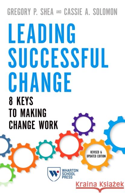 Leading Successful Change: 8 Keys to Making Change Work Shea, Gregory P. 9781613630945 Wharton School Press - książka
