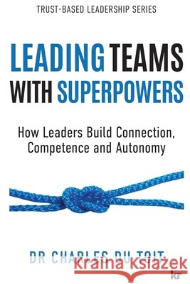 Leading Teams with Superpowers: How Leaders Build Connection, Competence and Autonomy Charles D 9781991272621 KR Publishing - książka