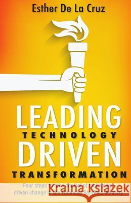 Leading Technology Driven Transformation: Four steps to take control of technology driven change in the Financial Services industry De La Cruz, Esther 9780994415509 Omne - książka