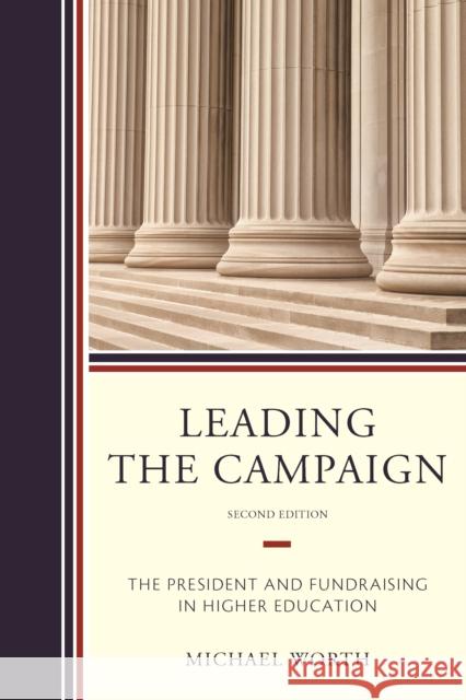 Leading the Campaign: The President and Fundraising in Higher Education Michael J. Worth 9781475828849 Rowman & Littlefield Publishers - książka