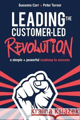 Leading the Customer-Led Revolution: A simple + powerful roadmap to success Sueanne Carr Peter Turner 9781922764898 Customer Frame - książka