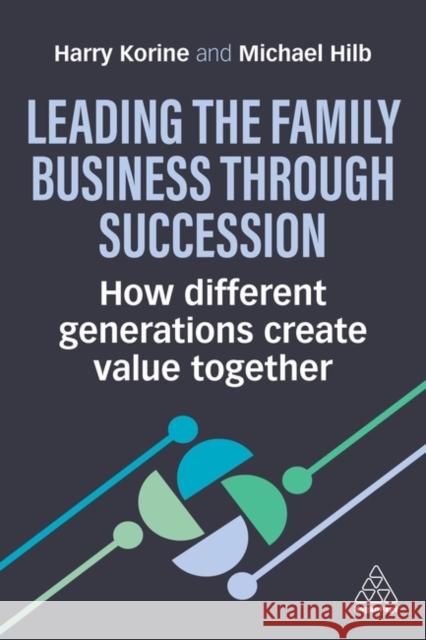 Leading the Family Business Through Succession: How Different Generations Create Value Together Harry Korine Michael Hilb 9781398617100 Kogan Page - książka