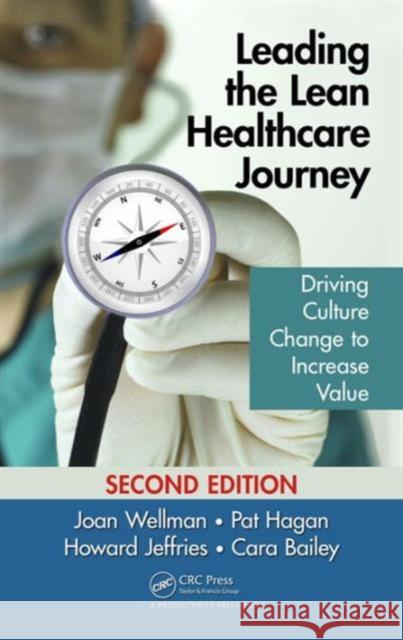 Leading the Lean Healthcare Journey: Driving Culture Change to Increase Value, Second Edition Joan Wellman Pat Hagan Howard Jeffries 9781498739566 Productivity Press - książka