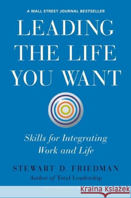 Leading the Life You Want: Skills for Integrating Work and Life Friedman, Stewart D. 9781422189412 Harvard Business School Press - książka