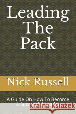 Leading The Pack: A Guide On How To Become A Successful Leader Nick Russell 9781070721354 Independently Published - książka