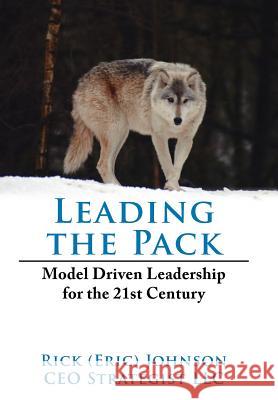 Leading the Pack: Model Driven Leadership for the 21st Century Johnson, Rick 9781425939212 Authorhouse - książka