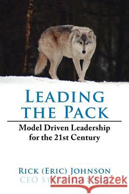 Leading the Pack: Model Driven Leadership for the 21st Century Johnson, Rick 9781425939229 Authorhouse - książka