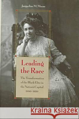 Leading the Race: The Transformation of the Black Elite in the Nation's Capital, 1880-1920 Jacqueline M. Moore 9780813919034 University of Virginia Press - książka