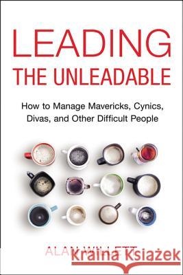 Leading the Unleadable: How to Manage Mavericks, Cynics, Divas, and Other Difficult People Alan Willett 9780814437605 Amacom - książka