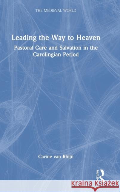 Leading the Way to Heaven: Pastoral Care and Salvation in the Carolingian Period Carine Va 9781138556317 Routledge - książka