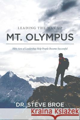 Leading the Way Up Mt. Olympus: How Acts of Leadership Help People Become Successful Dr Steve Broe 9781511439183 Createspace - książka