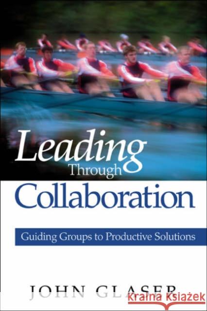 Leading Through Collaboration: Guiding Groups to Productive Solutions Glaser, John P. 9780761938071 Corwin Press - książka
