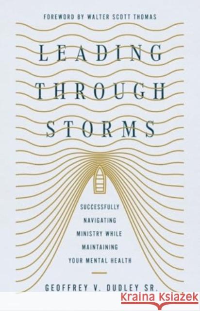 Leading Through Storms: Successfully Navigating Ministry While Maintaining Your Mental Health Geoffrey V. Dudley 9781514009147 IVP - książka