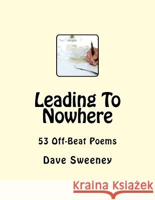 Leading To Nowhere: 53 Off-Beat One Page Poems Sweeney, Dave 9781979144407 Createspace Independent Publishing Platform - książka