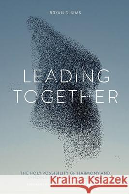 Leading Together: The Holy Possibility of Harmony and Synergy in the Face of Change Bryan D. Sims Alan Hirsch Rich Robinson 9781955142120 1 Movements Publishing - książka