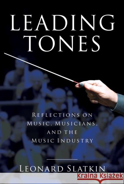 Leading Tones: Reflections on Music, Musicians and the Music Industry Slatkin, Leonard 9781495091896 Amadeus Press - książka