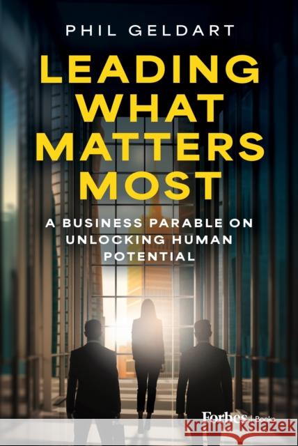 Leading What Matters Most: A Business Parable on Unlocking Human Potential Phil Geldart 9798887502472 Advantage Media Group - książka