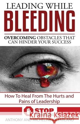 Leading While Bleeding: Overcoming Hurtful Obstacles To Your Success Micheline McFarland Anthony McFarland 9781543292992 Createspace Independent Publishing Platform - książka