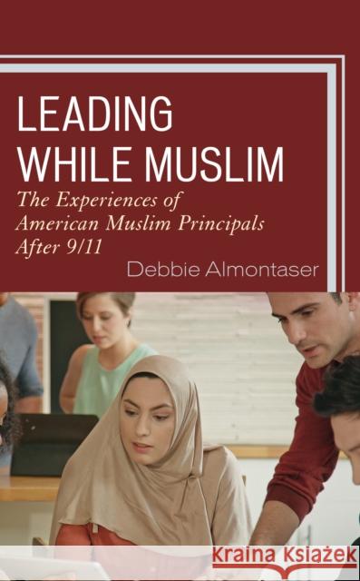 Leading While Muslim: The Experiences of American Muslim Principals after 9/11 Almontaser, Debbie 9781475840957 Rowman & Littlefield Publishers - książka