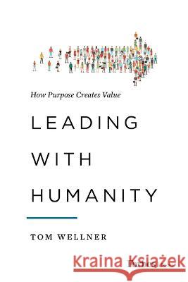 Leading with Humanity: How Purpose Creates Value Thomas Wellner 9781950863310 Forbesbooks - książka