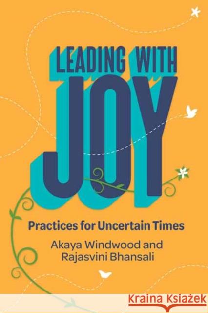 Leading with Joy: Practices for Uncertain Times Akaya Windwood Rajasvini Bhansali 9781523002825 Berrett-Koehler Publishers - książka