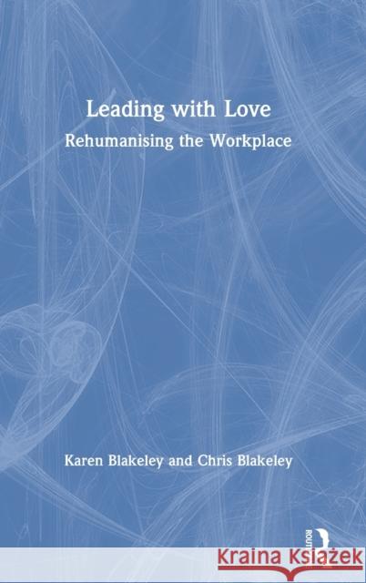 Leading with Love: Rehumanising the Workplace Karen Blakeley Chris Blakeley 9780367234263 Routledge - książka