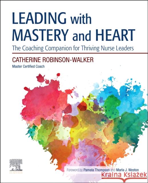 Leading with Mastery and Heart: A Coaching Companion for Thriving Nurse Leaders Catherine Robinson-Walker 9780323721981 Elsevier - książka