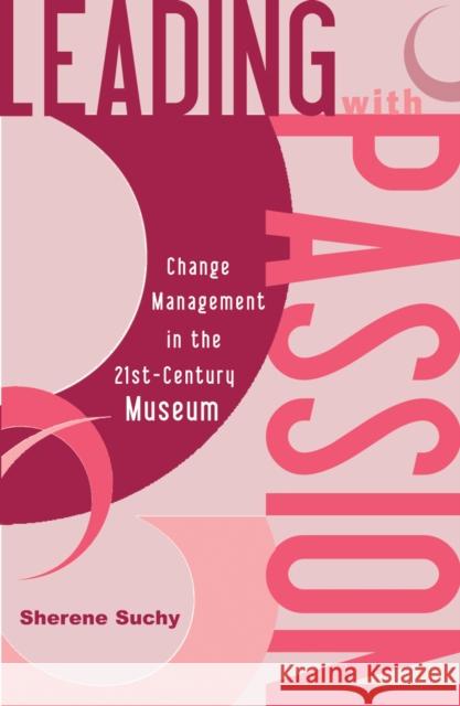 Leading with Passion: Change Management in the 21st-Century Museum Suchy, Sherene 9780759103665 Altamira Press - książka