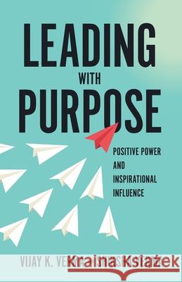 Leading with Purpose: Positive Power and Inspirational Influence Vijay K. Verma Shikshaw Verma 9781554891818 Multi-Media Publications Inc - książka