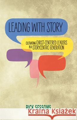 Leading with Story: Cultivating Christ-centered Leaders in a Storycentric Generation Sessoms, Rick 9780878085309 William Carey Library Publishers - książka
