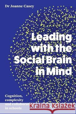 Leading with the Social Brain in Mind: Cognition, Complexity and Collaboration in Schools Joanne Casey 9781922607706 Amba Press - książka