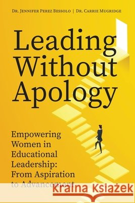 Leading Without Apology: Empowering Women in Educational Leadership, from Aspiration to Advancement Jennifer Perez Bessolo, Carrie Mugridge 9798319743138 Kendall/Hunt Publishing Company - książka