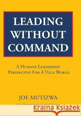 Leading Without Command: A Humane Leadership Perspective For A VUCA World Mutizwa, Joe 9781482806588 Partridge Africa - książka