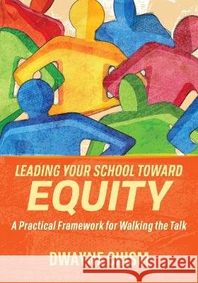Leading Your School Toward Equity: A Practical Framework for Walking the Talk Dwayne Chism 9781416631361 Association for Supervision & Curriculum Deve - książka