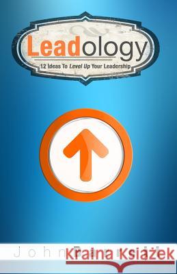 Leadology: 12 Ideas to Level Up Your Leadership John Barrett 9780988828445 John Barrett Company - książka